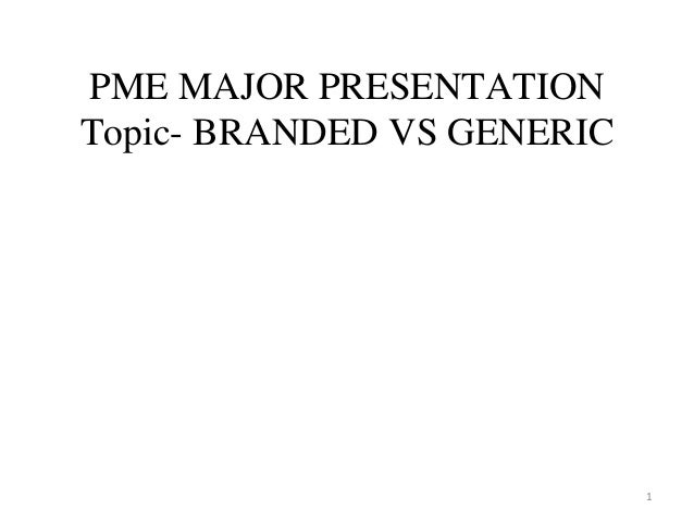 PME MAJOR PRESENTATION
Topic- BRANDED VS GENERIC
1
 