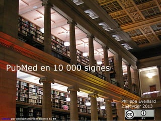 PubMed en 10 000 signes


                                               Philippe Eveillard
                                               21 février 2013

Library par uberculture Flickr Licence CC BY
 