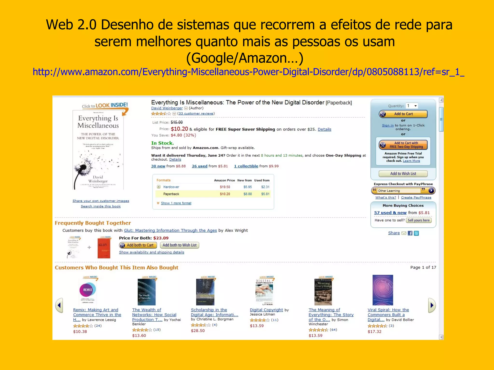 Web 2.0 Desenho de sistemas que recorrem a efeitos de rede para serem melhores quanto mais as pessoas os usam  (Google/Amazon…)   http://www.amazon.com/Everything-Miscellaneous-Power-Digital-Disorder/dp/0805088113/ref=sr_1_1?ie=UTF8&s=books&qid=1277304350&sr=8-1-spell 