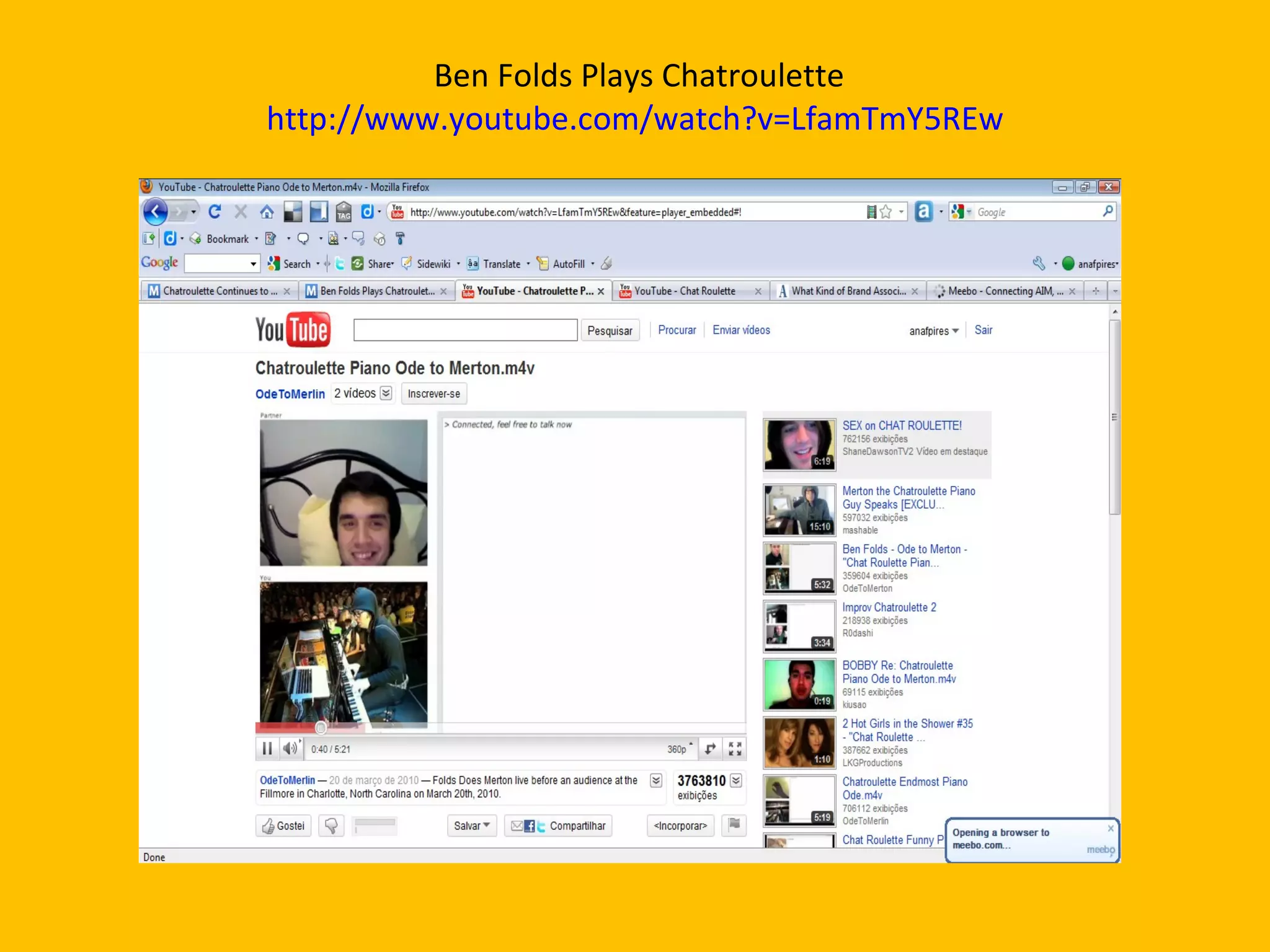 Ben Folds Plays Chatroulette  http://www.youtube.com/watch?v=LfamTmY5REw  