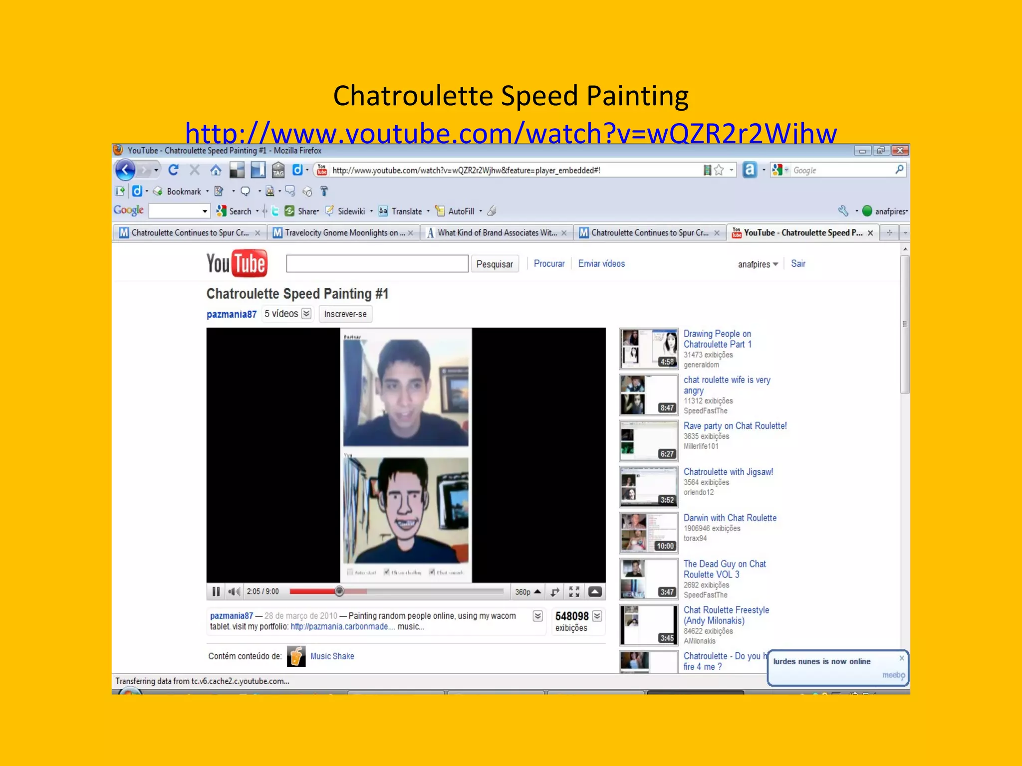 Chatroulette Speed Painting http://www.youtube.com/watch?v=wQZR2r2Wjhw 