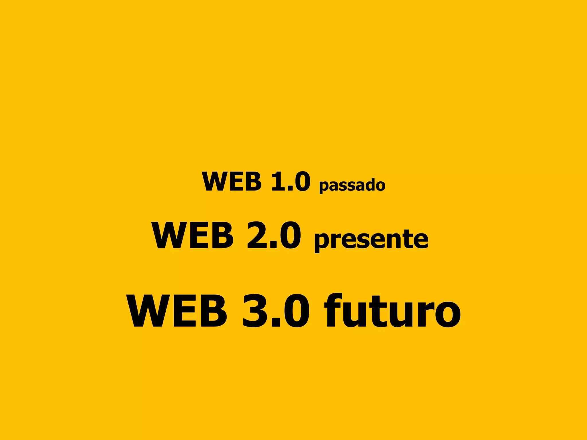 WEB 1.0  passado WEB 2.0   presente  WEB 3.0 futuro 