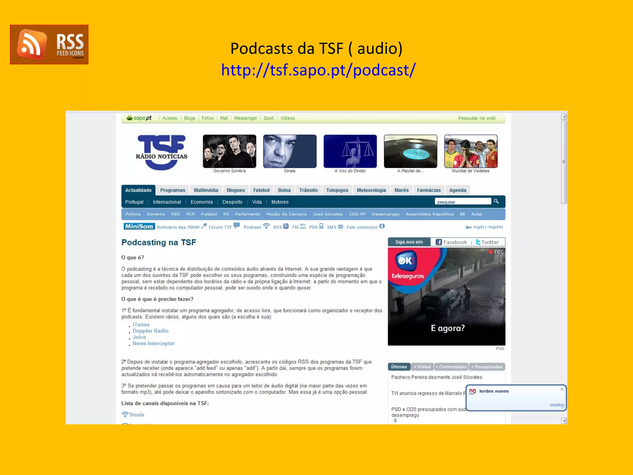 Podcasts da TSF ( audio)   http://tsf.sapo.pt/podcast/ 