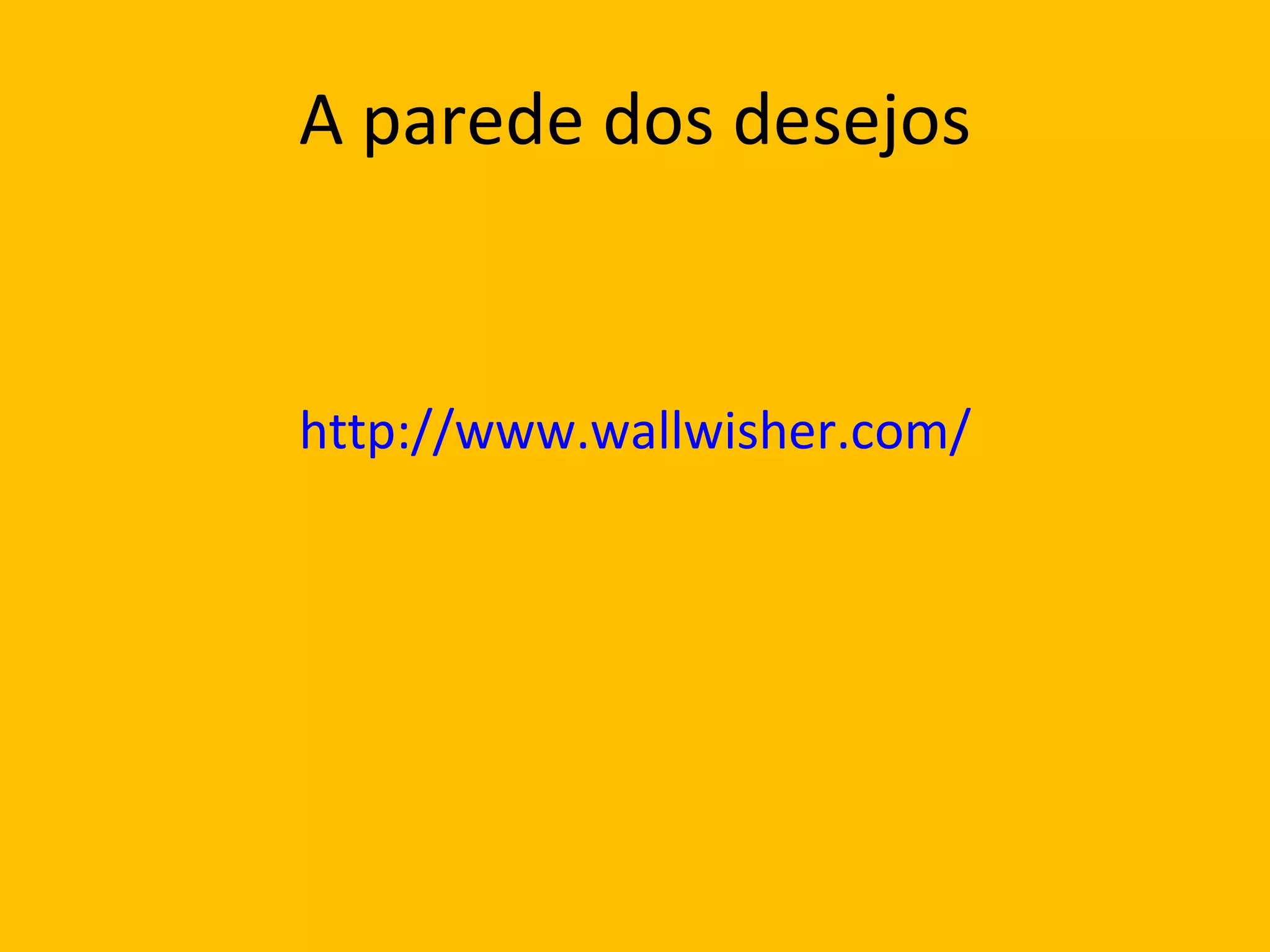A parede dos desejos http://www.wallwisher.com/ 