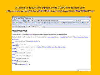 A singeleza daquela da 1ªpágina web ( 1990 Tim Berners Lee)  http://www.w3.org/History/19921103-hypertext/hypertext/WWW/TheProject.html 