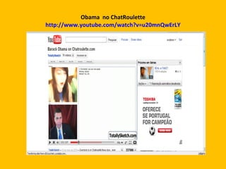 Obama  no ChatRoulette http://www.youtube.com/watch?v=u20mnQwErLY 