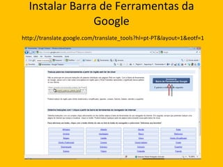 Instalar Barra de Ferramentas da Google   http://translate.google.com/translate_tools?hl=pt-PT&layout=1&eotf=1 