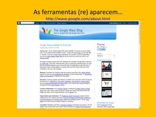 As ferramentas (re) aparecem… http://wave.google.com/about.html 