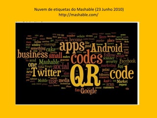   Nuvem de etiquetas do Mashable (23 Junho 2010) http://mashable.com/ 