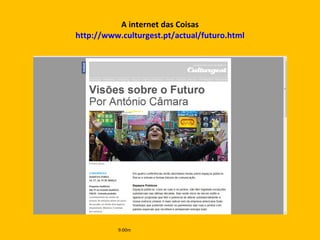 A internet das Coisas http://www.culturgest.pt/actual/futuro.html 9:00m 