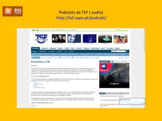Podcasts da TSF ( audio)   http://tsf.sapo.pt/podcast/ 