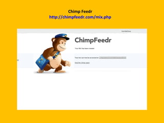 Chimp Feedr http://chimpfeedr.com/mix.php 