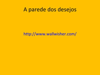 A parede dos desejos http://www.wallwisher.com/ 