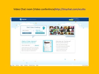 Video Chat room (Video conferência) http://tinychat.com/eculto 