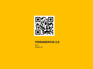 FERRAMENTAS 2.0 para   IDEIAS 2.0 