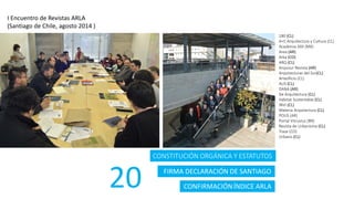 I Encuentro de Revistas ARLA
(Santiago de Chile, agosto 2014 )
CONSTITUCIÓN ORGÁNICA Y ESTATUTOS
20 FIRMA DECLARACIÓN DE S...