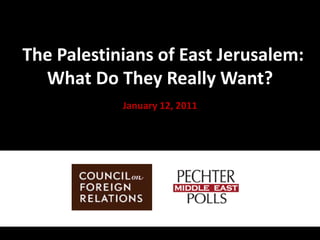 The




  “The Palestinians of East Jerusalem:  
      What Do They Really Want?
               January 12, 2011
 
