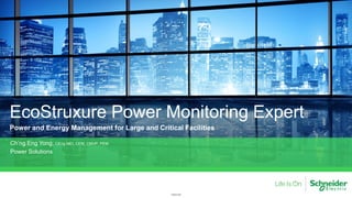 Internal
Ch’ng Eng Yong, CEng MEI, CEM, CMVP, PEM
Power Solutions
EcoStruxure Power Monitoring Expert
Power and Energy Management for Large and Critical Facilities
 