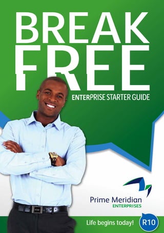 3 
BREAK 
FREE ENTERPRISE STARTER GUIDE 
Life begins today! R10 
 