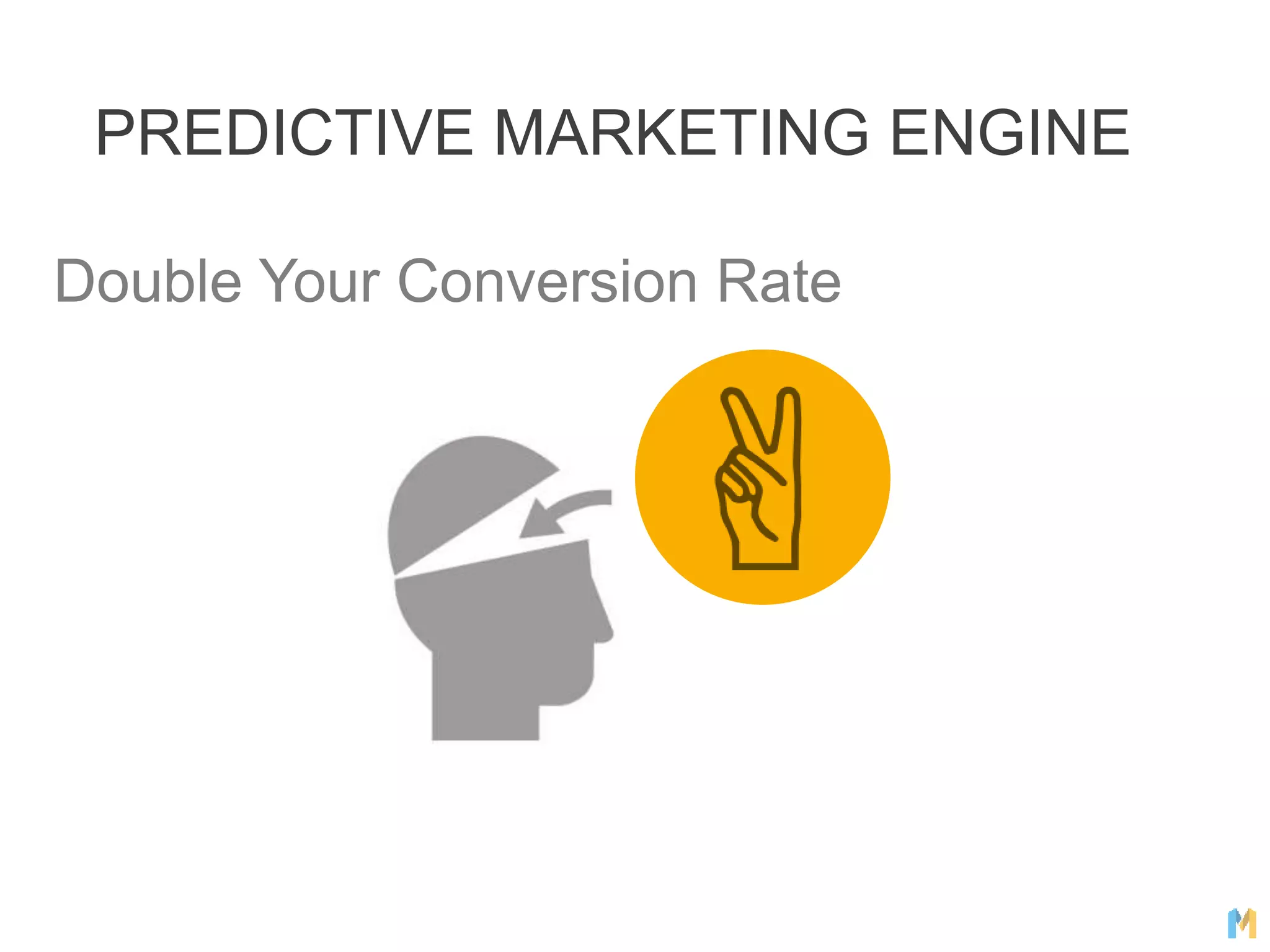 Double Your Conversion Rate
PREDICTIVE MARKETING ENGINE
 