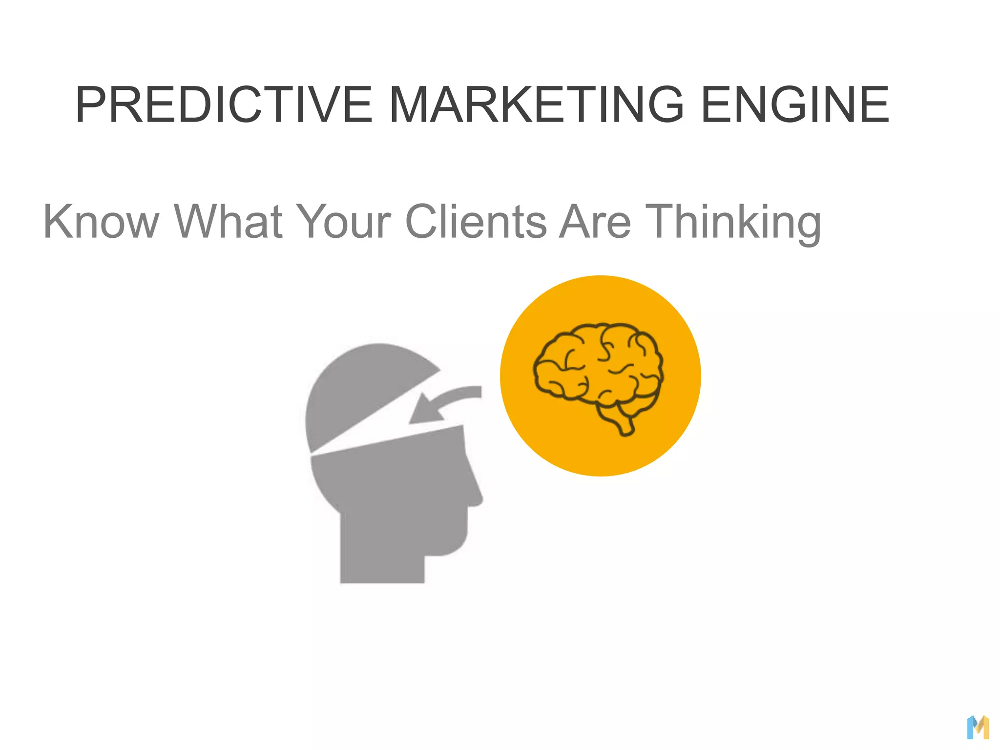 Know What Your Clients Are Thinking
PREDICTIVE MARKETING ENGINE
 