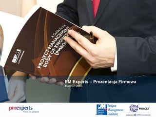 PM Experts – Prezentacja Firmowa
Marzec 2013
 