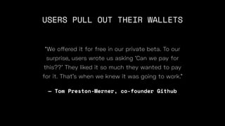 USERS PULL OUT THEIR WALLETS
“We o
— Tom Preston-Werner, co-founder Github
 