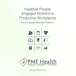 Healthier People.
Engaged Workforce.
Productive Workplaces.
The Complete Wellness Platform
www.pmfhealth.com
 