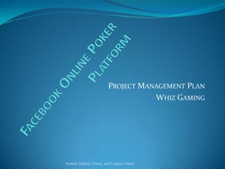 PROJECT MANAGEMENT PLAN
WHIZ GAMING

Author: Jadday, Ciseus, and Gregory Hanis

 