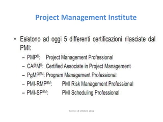 Project Management Institute
Torino 18 ottobre 2012
 