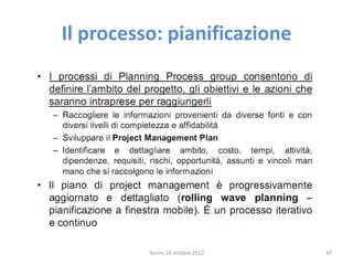 Il processo: pianificazione
Torino 18 ottobre 2012 47
 