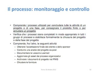 Torino 18 ottobre 2012 54
Il processo: monitoraggio e controllo
 