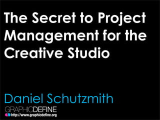 The Secret to Project
Management for the
Creative Studio


Daniel Schutzmith
 