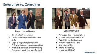 Enterprise vs. Consumer
@BlairReeves
Enterprise software Consumer web
• Direct sales/subscription
• Large, sales-negotiate...