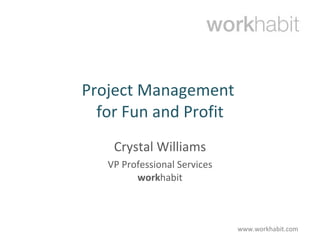 Project Management  for Fun and Profit Crystal Williams VP Professional Services work habit 