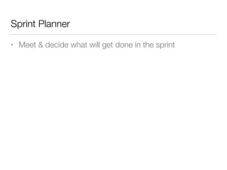 Sprint Planner
• Meet & decide what will get done in the sprint
 
