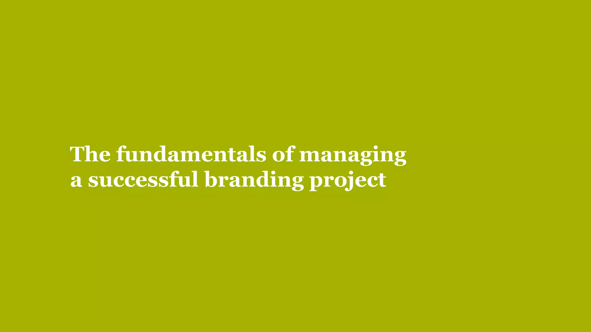 11
The fundamentals of managing
a successful branding project
 