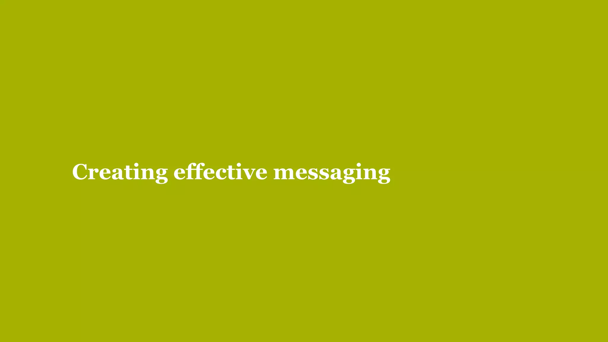 17
Creating effective messaging
 