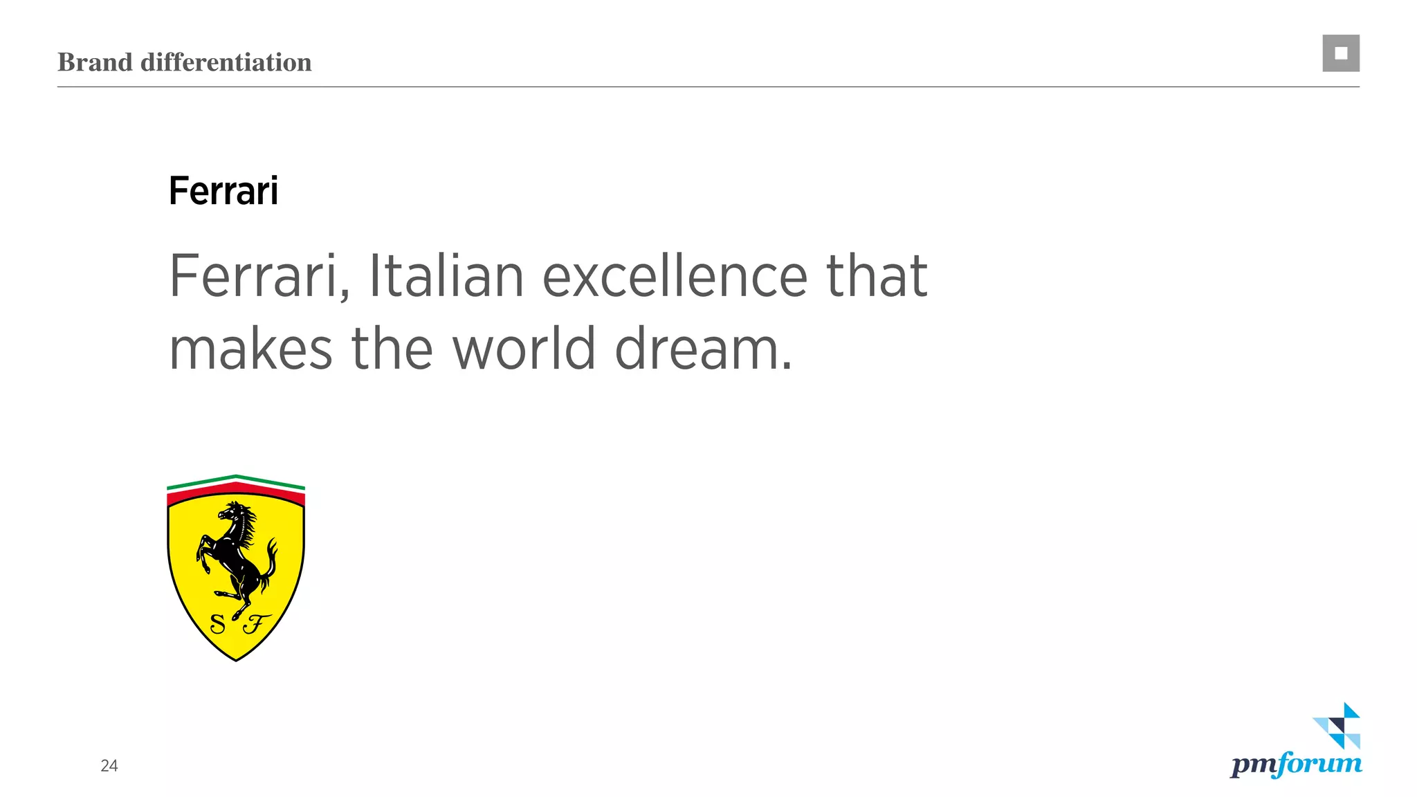 24
Ferrari
Ferrari, Italian excellence that
makes the world dream.
Brand differentiation
 