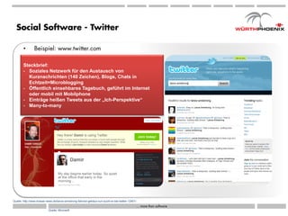 Social Software - Twitter

        •       Beispiel: www.twitter.com

        Steckbrief:
        - Soziales Netzwerk für den Austausch von
          Kurznachrichten (140 Zeichen), Blogs, Chats in
          Echtzeit=Microblogging
        - Öffentlich einsehbares Tagebuch, geführt im Internet
          oder mobil mit Mobilphone
        - Einträge heißen Tweets aus der „Ich-Perspektive“
        - Many-to-many




Quelle: http://www.krasse-news.de/lance-armstrong-fahrrad-geklaut-nun-sucht-er-bei-twitter-12401/
                                                                                                … more than software
                           Quelle: Microsoft
 