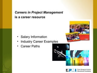 Careers in Project Management
is a career resource




 • Salary Information
 • Industry Career Examples
 • Career Paths
 