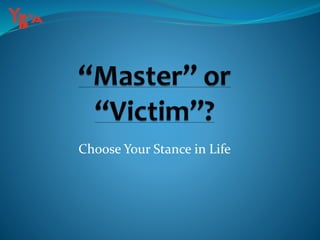 Choose Your Stance in Life
 