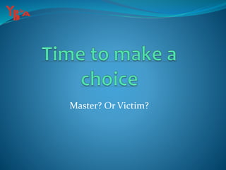 Master? Or Victim?
 