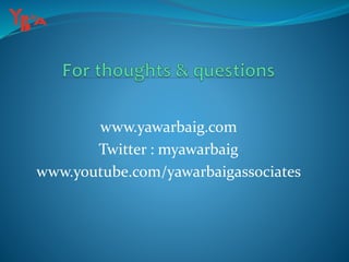 www.yawarbaig.com
Twitter : myawarbaig
www.youtube.com/yawarbaigassociates
 