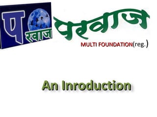 MULTI FOUNDATION(reg.)




An Inroduction
 