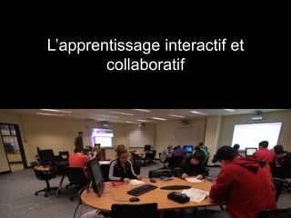 L’apprentissage interactif et
        collaboratif
 