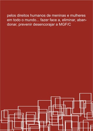 pelos direitos humanos de meninas e mulheres
em todo o mundo... fazer face a, eliminar, aban-
donar, prevenir desencorajar a MGF/C
 