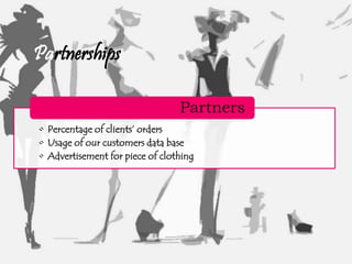 Partnerships
• Percentage of clients’ orders
• Usage of our customers data base
• Advertisement for piece of clothing
Partners
 