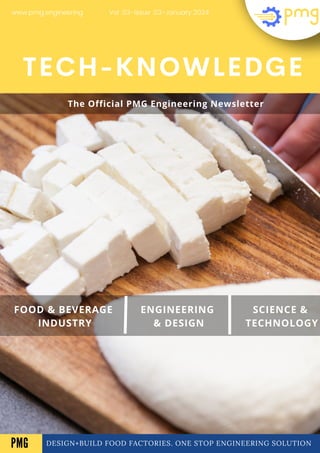 DESIGN+BUILD FOOD FACTORIES. ONE STOP ENGINEERING SOLUTION
TECH-KNOWLEDGE
FOOD & BEVERAGE
INDUSTRY
ENGINEERING
& DESIGN
SCIENCE &
TECHNOLOGY
Vol .03-Issue .03-January 2024
www.pmg.engineering
A
The Official PMG Engineering Newsletter
PMG
 
