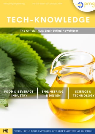 DESIGN+BUILD FOOD FACTORIES. ONE STOP ENGINEERING SOLUTION
TECH-KNOWLEDGE
FOOD & BEVERAGE
INDUSTRY
ENGINEERING
& DESIGN
SCIENCE &
TECHNOLOGY
Vol .03-Issue .02-January 2024
www.pmg.engineering
A
The Official PMG Engineering Newsletter
PMG
 